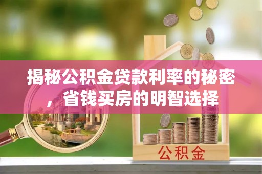 绛县揭秘公积金贷款利率的秘密，省钱买房的明智选择