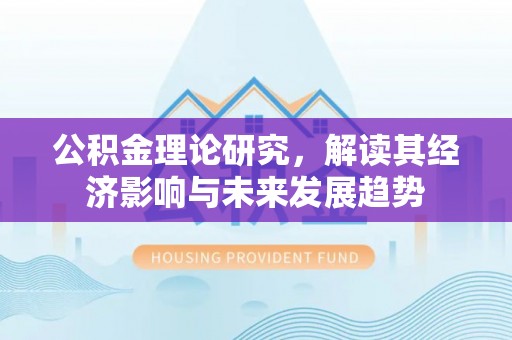 绛县公积金理论研究，解读其经济影响与未来发展趋势