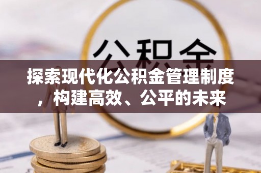 绛县探索现代化公积金管理制度，构建高效、公平的未来
