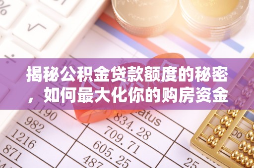 绛县揭秘公积金贷款额度的秘密，如何最大化你的购房资金