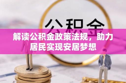 绛县解读公积金政策法规，助力居民实现安居梦想
