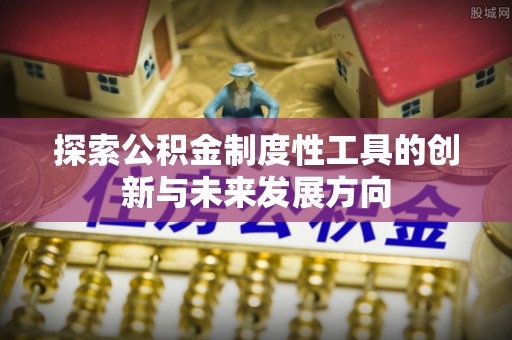 绛县探索公积金制度性工具的创新与未来发展方向