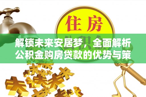 绛县解锁未来安居梦，全面解析公积金购房贷款的优势与策略