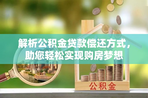 绛县解析公积金贷款偿还方式，助您轻松实现购房梦想