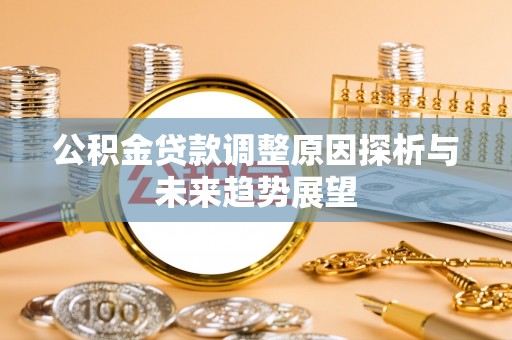 绛县公积金贷款调整原因探析与未来趋势展望