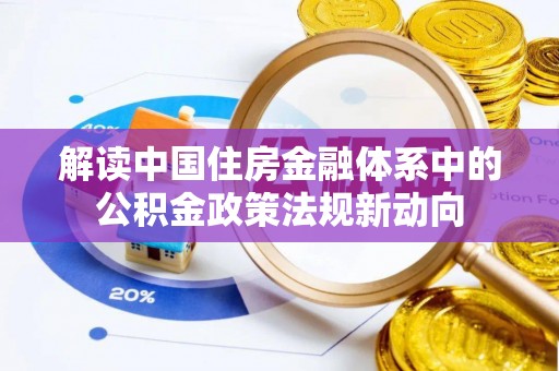 绛县解读中国住房金融体系中的公积金政策法规新动向