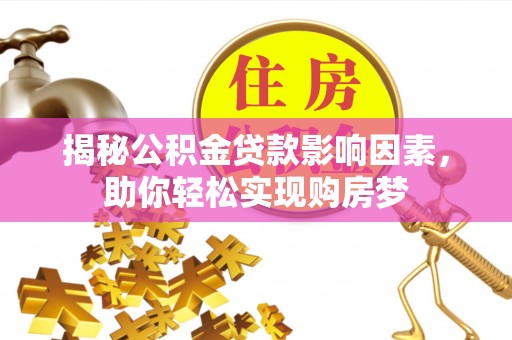 绛县揭秘公积金贷款影响因素，助你轻松实现购房梦