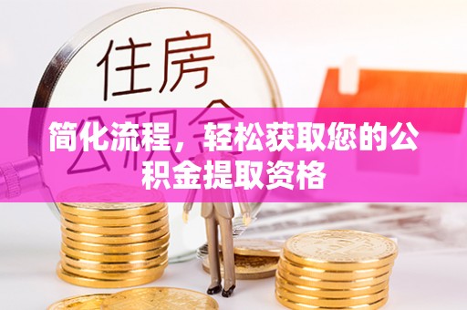 绛县简化流程，轻松获取您的公积金提取资格