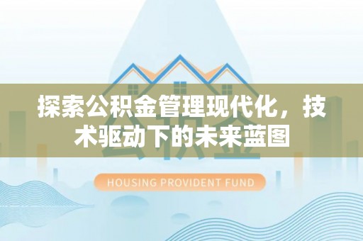 绛县探索公积金管理现代化，技术驱动下的未来蓝图