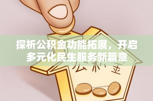 绛县探析公积金功能拓展，开启多元化民生服务新篇章