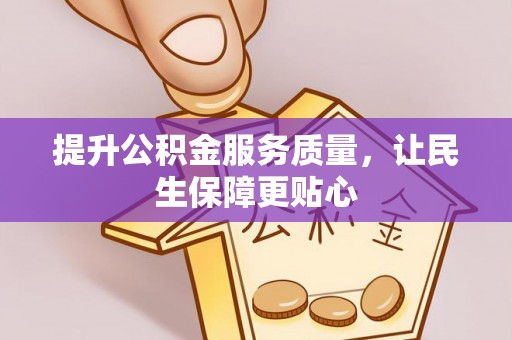绛县提升公积金服务质量，让民生保障更贴心