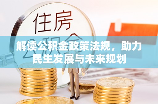 绛县解读公积金政策法规，助力民生发展与未来规划