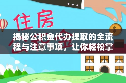 绛县揭秘公积金代办提取的全流程与注意事项，让你轻松掌握财富管理新技能