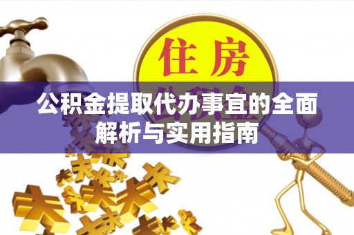 绛县公积金提取代办事宜的全面解析与实用指南