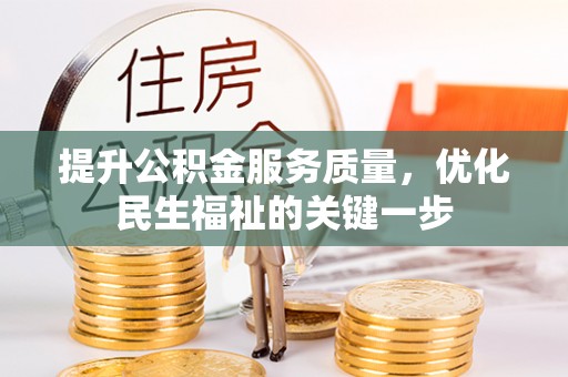 绛县提升公积金服务质量，优化民生福祉的关键一步
