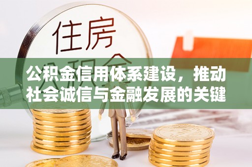 绛县公积金信用体系建设，推动社会诚信与金融发展的关键桥梁
