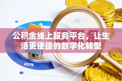 绛县公积金线上服务平台，让生活更便捷的数字化转型