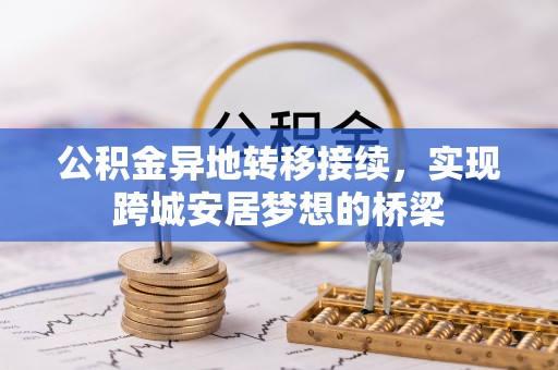 绛县公积金异地转移接续，实现跨城安居梦想的桥梁