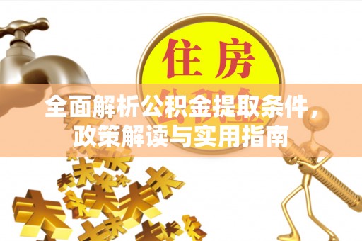 绛县全面解析公积金提取条件，政策解读与实用指南