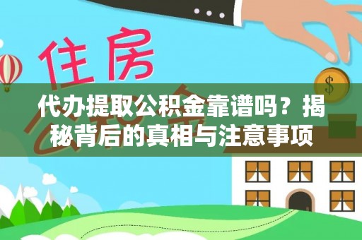 绛县代办提取公积金靠谱吗？揭秘背后的真相与注意事项