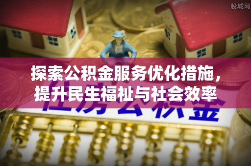 绛县探索公积金服务优化措施，提升民生福祉与社会效率