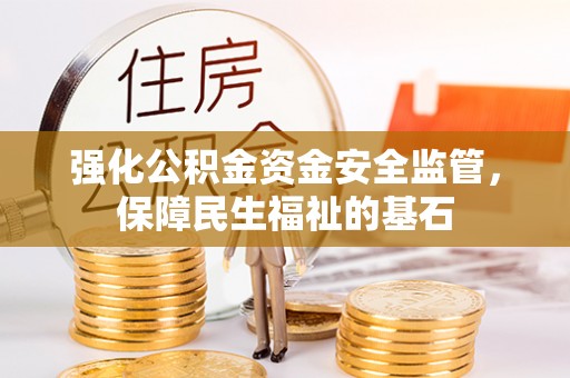 绛县强化公积金资金安全监管，保障民生福祉的基石