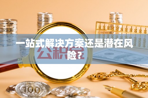 绛县一站式解决方案还是潜在风险？