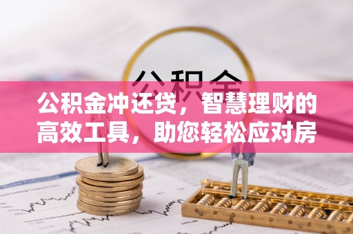 绛县公积金冲还贷，智慧理财的高效工具，助您轻松应对房贷压力