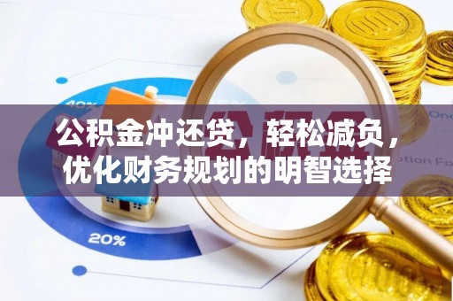 绛县公积金冲还贷，轻松减负，优化财务规划的明智选择