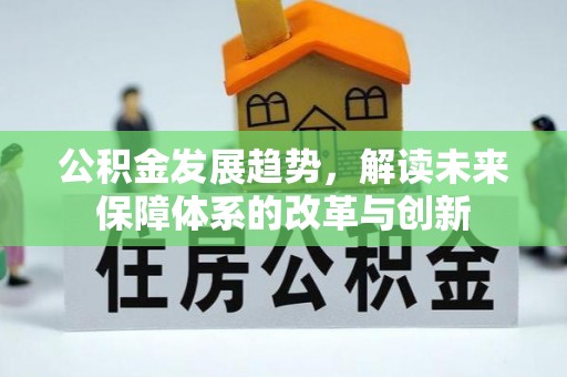 绛县公积金发展趋势，解读未来保障体系的改革与创新